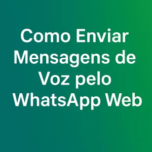 Como Enviar Mensagens de Voz pelo WhatsApp Web